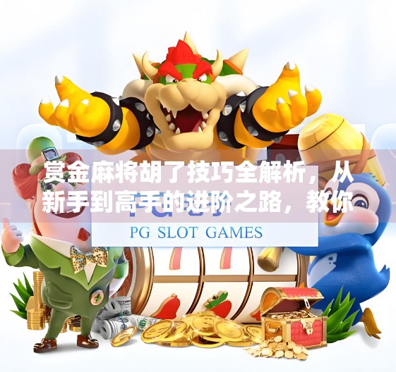 赏金麻将胡了技巧全解析，从新手到高手的进阶之路，教你稳赢每一局！