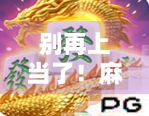 别再上当了！麻将胡了破解网站背后藏着的不只是骗局，还有你的隐私危机！