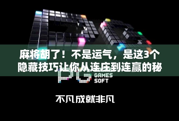 麻将胡了！不是运气，是这3个隐藏技巧让你从连庄到连赢的秘密武器！