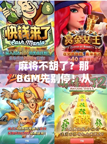 麻将不胡了？那BGM先别停！从胡牌到人生局，我们都在打自己的节奏