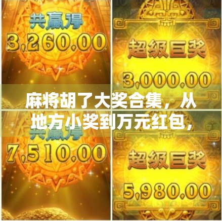 麻将胡了大奖合集，从地方小奖到万元红包，这些胡牌背后的惊喜你不可不知！