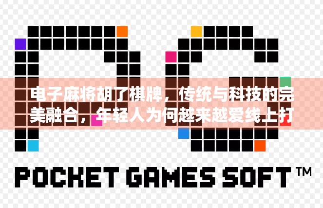 电子麻将胡了棋牌，传统与科技的完美融合，年轻人为何越来越爱线上打牌？