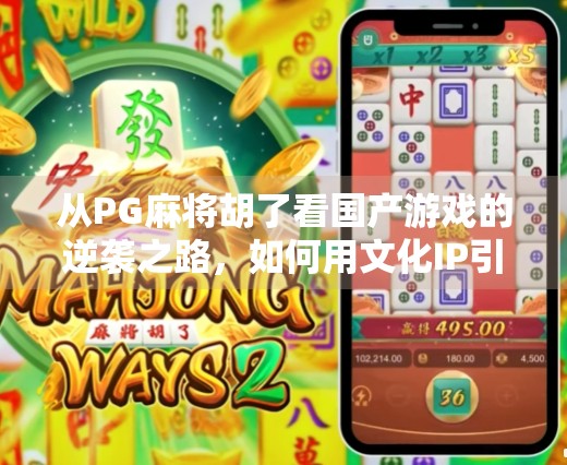从PG麻将胡了看国产游戏的逆袭之路，如何用文化IP引爆全球玩家圈？
