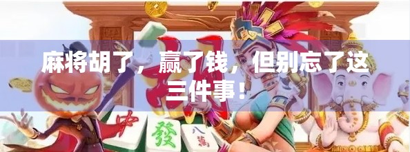 麻将胡了，赢了钱，但别忘了这三件事！