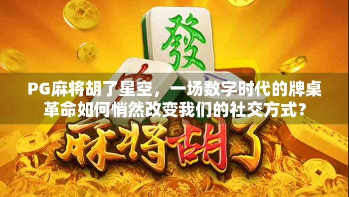 PG麻将胡了星空,一场数字时代的牌桌革命如何悄然改变我们的社交方式? PG麻将胡了星空,一场数字时代的牌桌革命如何悄然改变我们的社交方式?