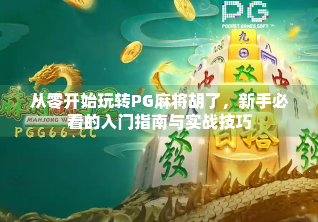 从零开始玩转PG麻将胡了，新手必看的入门指南与实战技巧