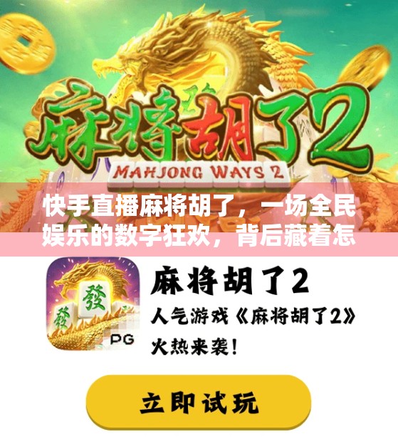 快手直播麻将胡了，一场全民娱乐的数字狂欢，背后藏着怎样的社交密码？
