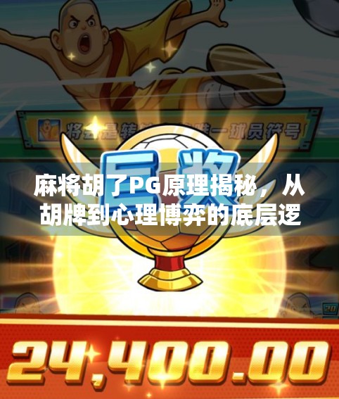 麻将胡了PG原理揭秘，从胡牌到心理博弈的底层逻辑