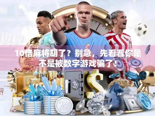 10倍麻将胡了？别急，先看看你是不是被数字游戏骗了！