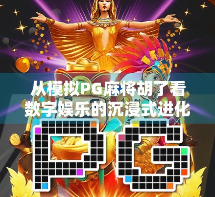 从模拟PG麻将胡了看数字娱乐的沉浸式进化—我们为何越来越爱虚拟牌局？