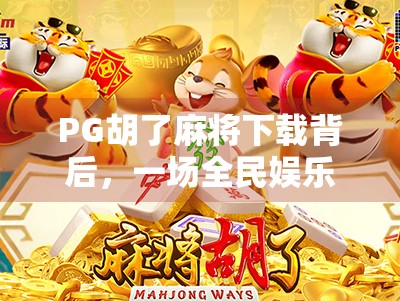 PG胡了麻将下载背后，一场全民娱乐的数字革命