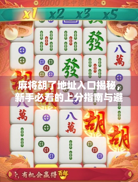 麻将胡了地址入口揭秘，新手必看的上分指南与避坑指南！
