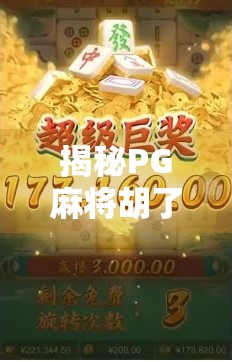 揭秘PG麻将胡了网站，是娱乐利器还是陷阱？新手必看避坑指南！