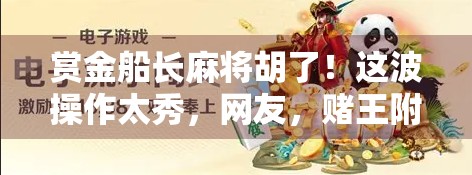 赏金船长麻将胡了！这波操作太秀，网友，赌王附体！