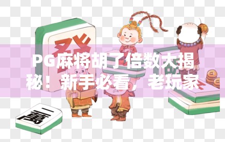 PG麻将胡了倍数大揭秘！新手必看，老玩家也未必全懂的隐藏规则！