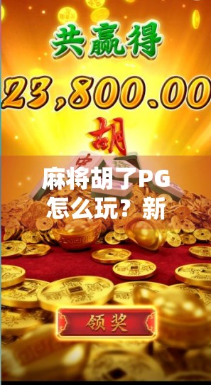 麻将胡了PG怎么玩？新手入门全攻略，轻松上手不踩坑！