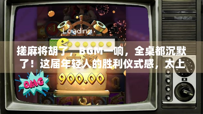 搓麻将胡了，BGM一响，全桌都沉默了！这届年轻人的胜利仪式感，太上头！