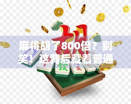 麻将胡了800倍？别笑！这背后藏着普通人逆袭的密码！