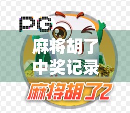 麻将胡了中奖记录揭秘，是运气还是套路？普通人也能看懂的牌局密码