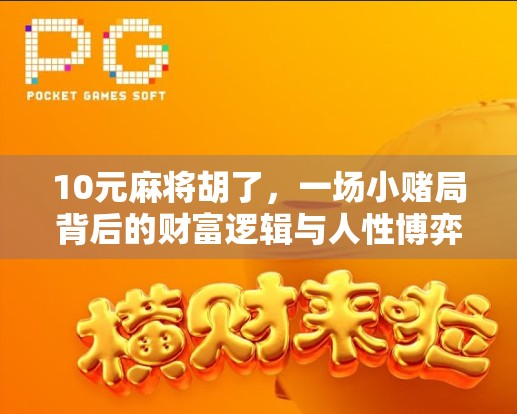 10元麻将胡了，一场小赌局背后的财富逻辑与人性博弈
