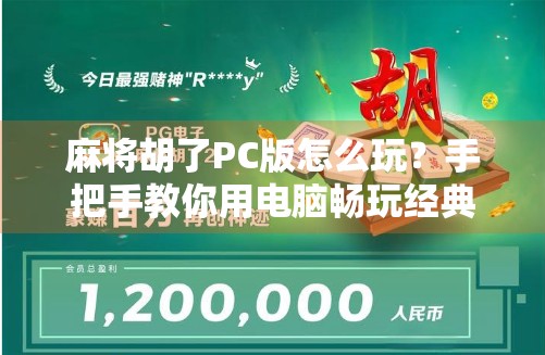 麻将胡了PC版怎么玩？手把手教你用电脑畅玩经典国粹！