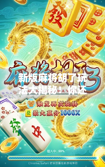 新版麻将胡了玩法大揭秘！你还在用老套路？这波更新让你赢麻了！