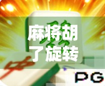 麻将胡了旋转技巧，从新手到高手的进阶秘籍，让你每局都能稳准狠！