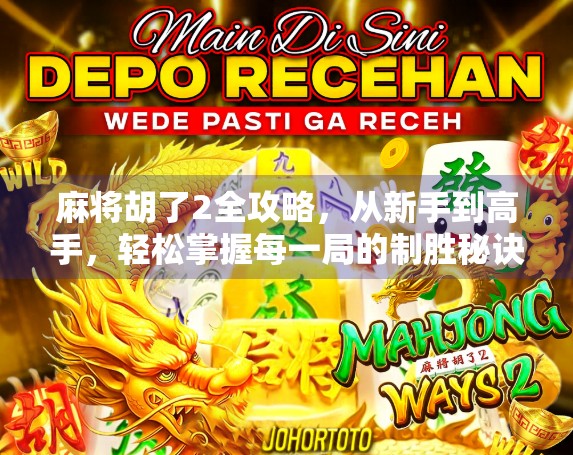 麻将胡了2全攻略，从新手到高手，轻松掌握每一局的制胜秘诀！