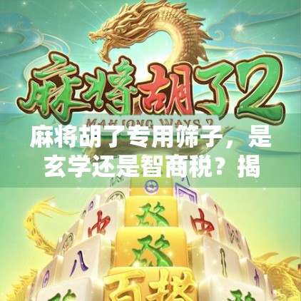 麻将胡了专用筛子，是玄学还是智商税？揭秘开挂背后的真相！