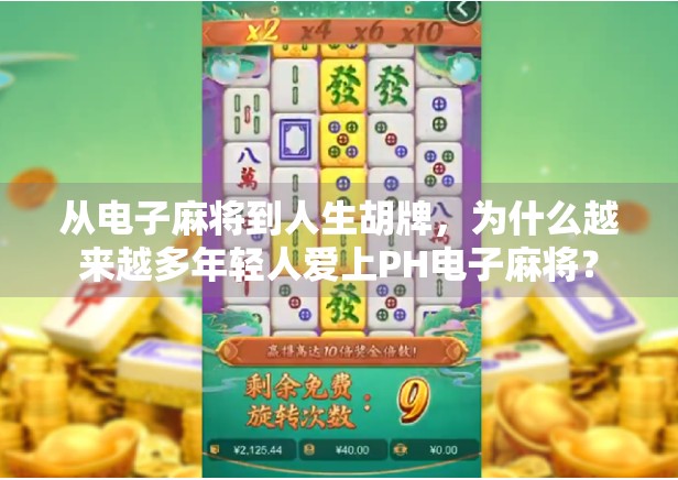 从电子麻将到人生胡牌，为什么越来越多年轻人爱上PH电子麻将？