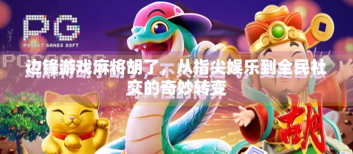 边锋游戏麻将胡了，从指尖娱乐到全民社交的奇妙转变