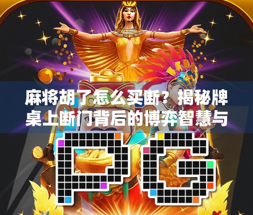 麻将胡了怎么买断？揭秘牌桌上断门背后的博弈智慧与人性考验！