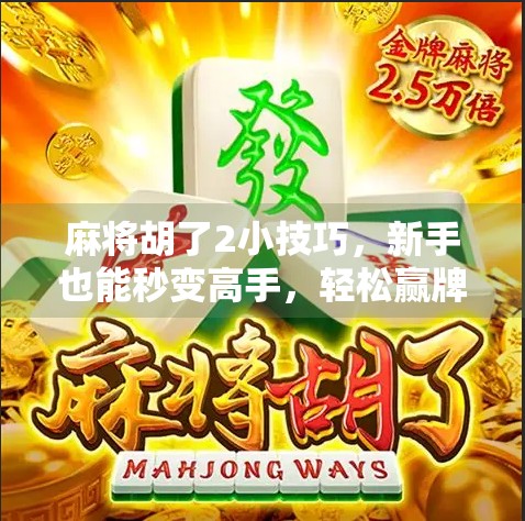 麻将胡了2小技巧，新手也能秒变高手，轻松赢牌不翻车！