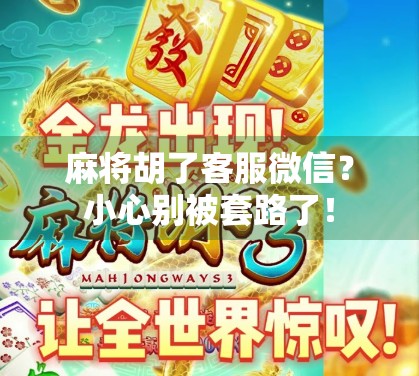 麻将胡了客服微信？小心别被套路了！