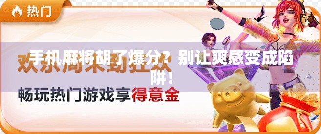 手机麻将胡了爆分？别让爽感变成陷阱！