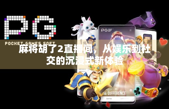 麻将胡了2直播间，从娱乐到社交的沉浸式新体验