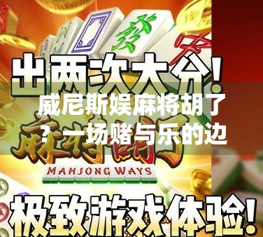 威尼斯娱麻将胡了？一场赌与乐的边界之争