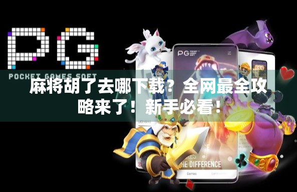 麻将胡了去哪下载？全网最全攻略来了！新手必看！