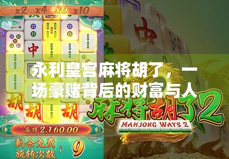 永利皇宫麻将胡了，一场豪赌背后的财富与人性博弈