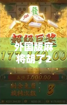 外国版麻将胡了2，当东方智慧遇上全球玩家，这局牌打得比想象中更精彩！