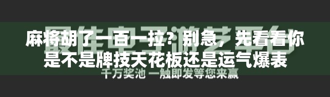 麻将胡了一百一拉？别急，先看看你是不是牌技天花板还是运气爆表