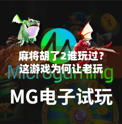 麻将胡了2谁玩过？这游戏为何让老玩家又爱又恨？