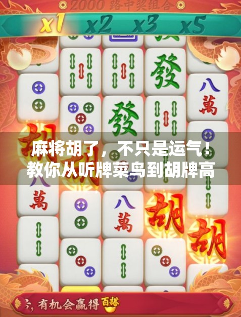 麻将胡了，不只是运气！教你从听牌菜鸟到胡牌高手的进阶之路