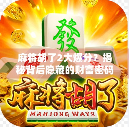 麻将胡了2大爆分？揭秘背后隐藏的财富密码与玩家心理博弈！
