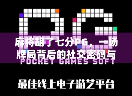 麻将胡了七分PG，一场牌局背后的社交密码与人性博弈