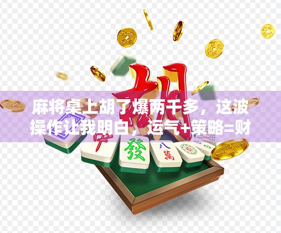 麻将桌上胡了爆两千多，这波操作让我明白，运气+策略=财富密码！