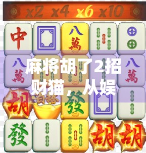 麻将胡了2招财猫，从娱乐到财富密码的奇妙转变