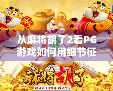 从麻将胡了2看PG游戏如何用细节征服玩家，一款休闲游戏的爆款逻辑拆解