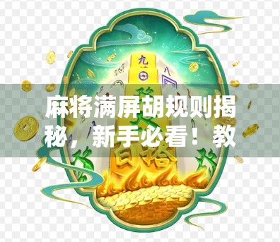 麻将满屏胡规则揭秘，新手必看！教你轻松玩转高阶玩法！