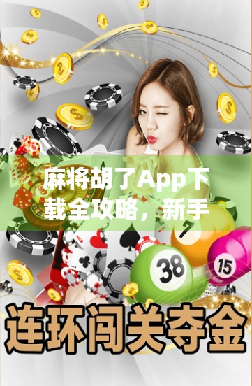 麻将胡了App下载全攻略，新手也能秒变老手的智能麻将神器！